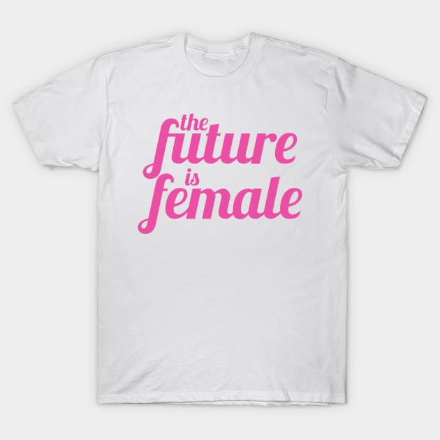 The Future is Female (Pink Version) T-Shirt by midwifesmarket